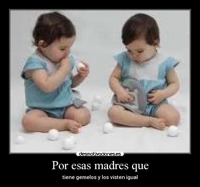 Por esas madres que - tiene gemelos y los visten igual