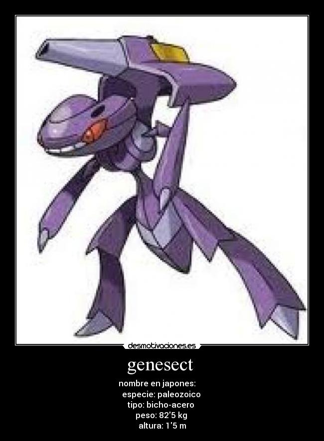 genesect - nombre en japones: ゲノセクト
especie: paleozoico
tipo: bicho-acero
peso: 825 kg
altura: 15 m