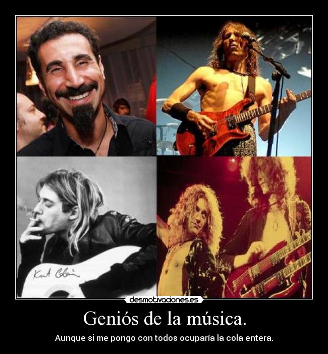 Geniós de la música. - Aunque si me pongo con todos ocuparía la cola entera.