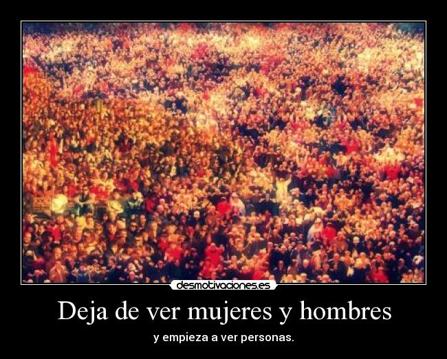 Deja de ver mujeres y hombres - y empieza a ver personas.