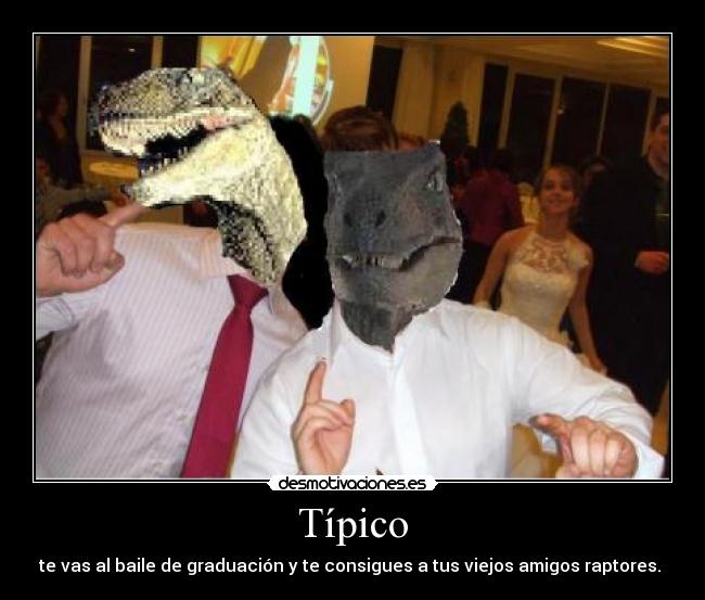 Típico - te vas al baile de graduación y te consigues a tus viejos amigos raptores. 