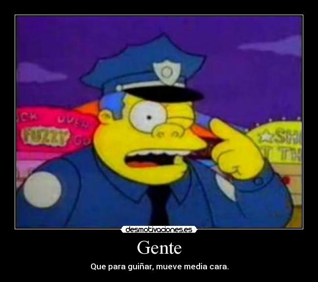 Gente - Que para guiñar, mueve media cara.