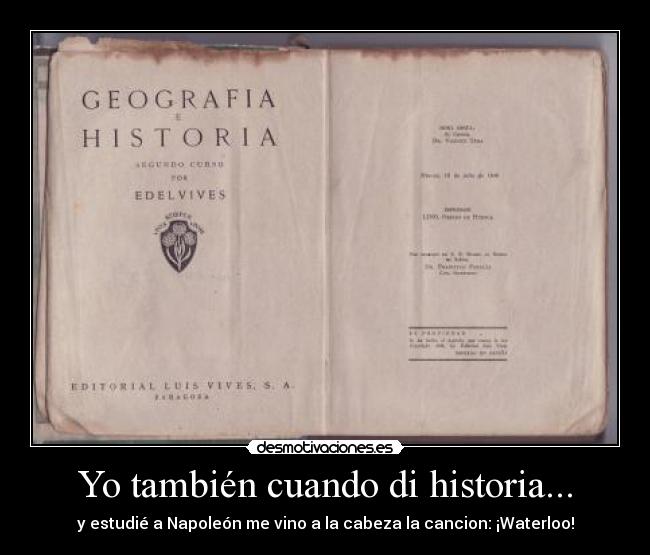 Yo también cuando di historia... - y estudié a Napoleón me vino a la cabeza la cancion: ¡Waterloo!