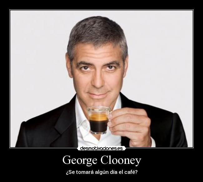George Clooney - ¿Se tomará algún día el café?