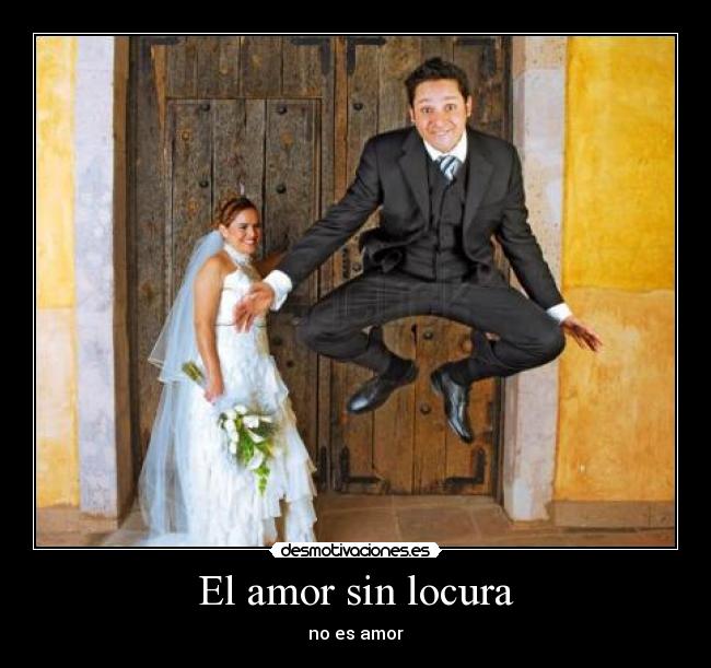 El amor sin locura - no es amor