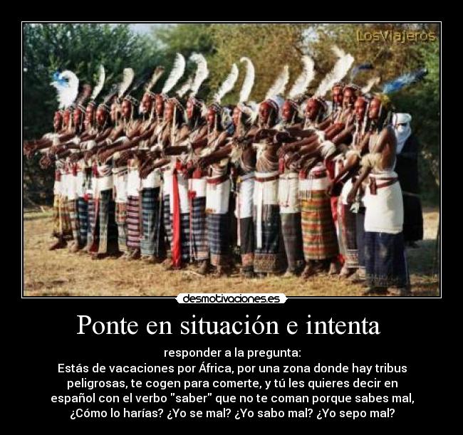 Ponte en situación e intenta  - responder a la pregunta:
Estás de vacaciones por África, por una zona donde hay tribus
peligrosas, te cogen para comerte, y tú les quieres decir en
español con el verbo saber que no te coman porque sabes mal,
¿Cómo lo harías? ¿Yo se mal? ¿Yo sabo mal? ¿Yo sepo mal?