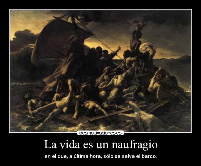 La vida es un naufragio - en el que, a última hora, sólo se salva el barco.