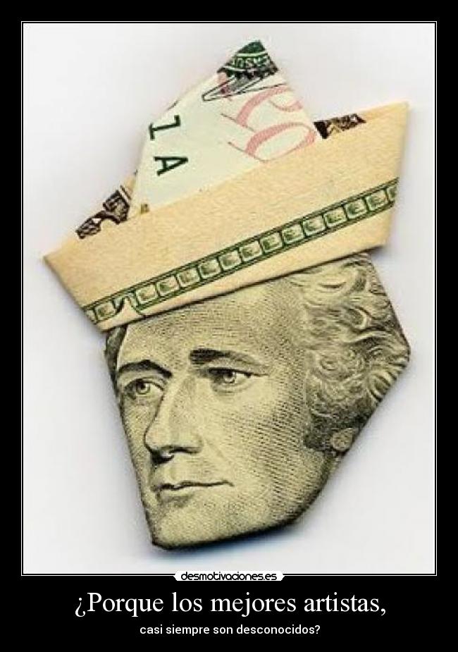 ¿Porque los mejores artistas, - casi siempre son desconocidos?