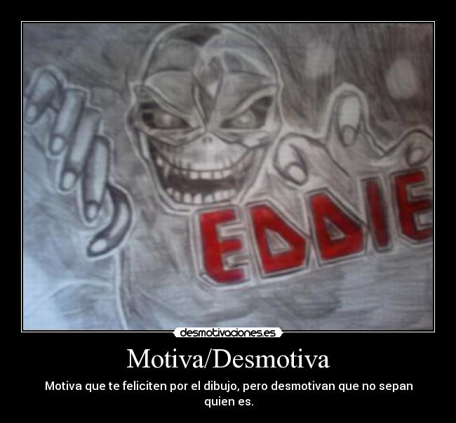 Motiva/Desmotiva - Motiva que te feliciten por el dibujo, pero desmotivan que no sepan quien es.