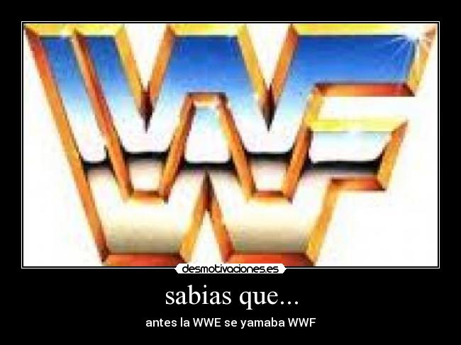 sabias que... - antes la WWE se yamaba WWF