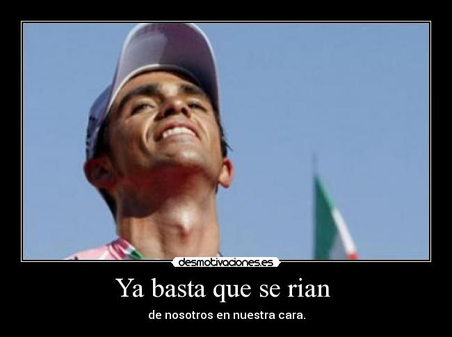 Ya basta que se rian  - de nosotros en nuestra cara.