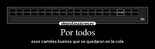 Por todos - esos carteles buenos que se quedaron en la cola.