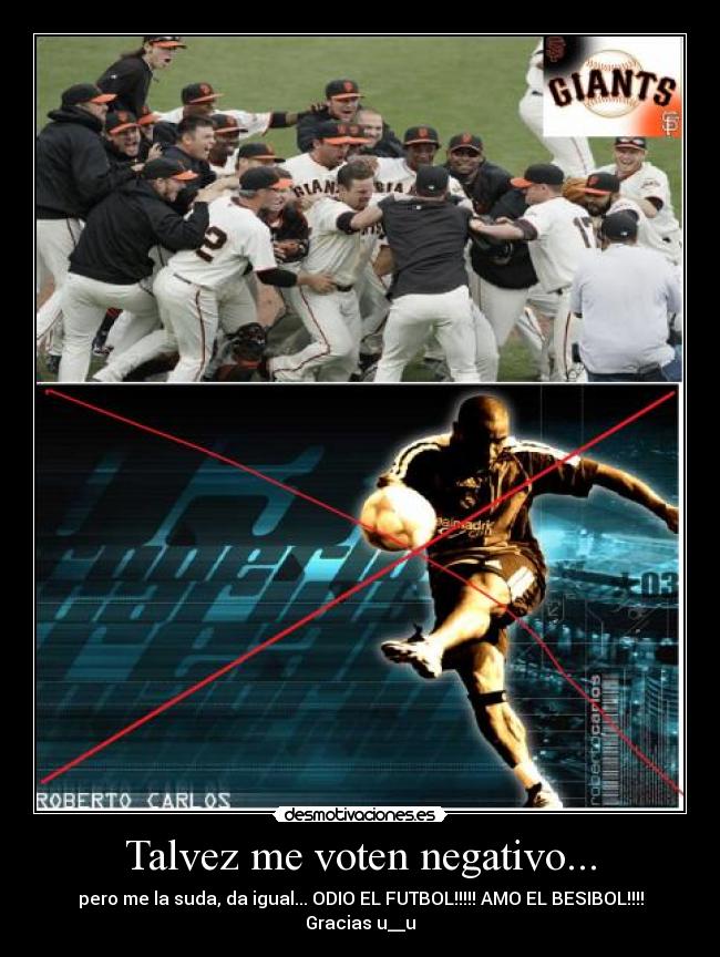 Talvez me voten negativo... - pero me la suda, da igual... ODIO EL FUTBOL!!!!! AMO EL BESIBOL!!!! Gracias u__u