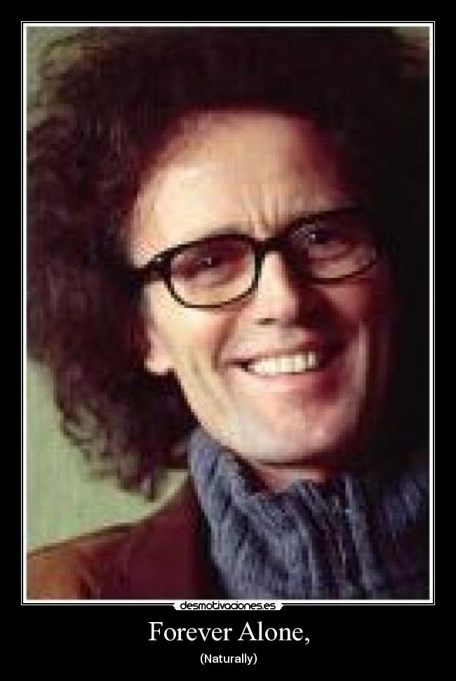 Forever Alone, - (Naturally)