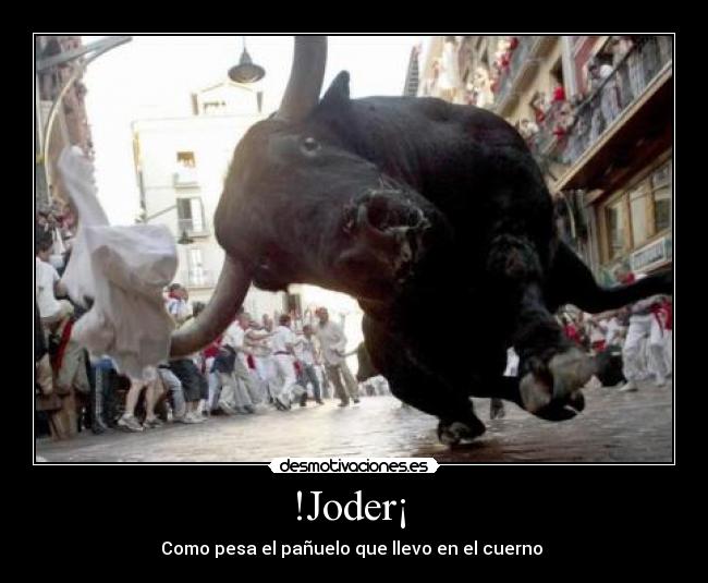 !Joder¡ - Como pesa el pañuelo que llevo en el cuerno