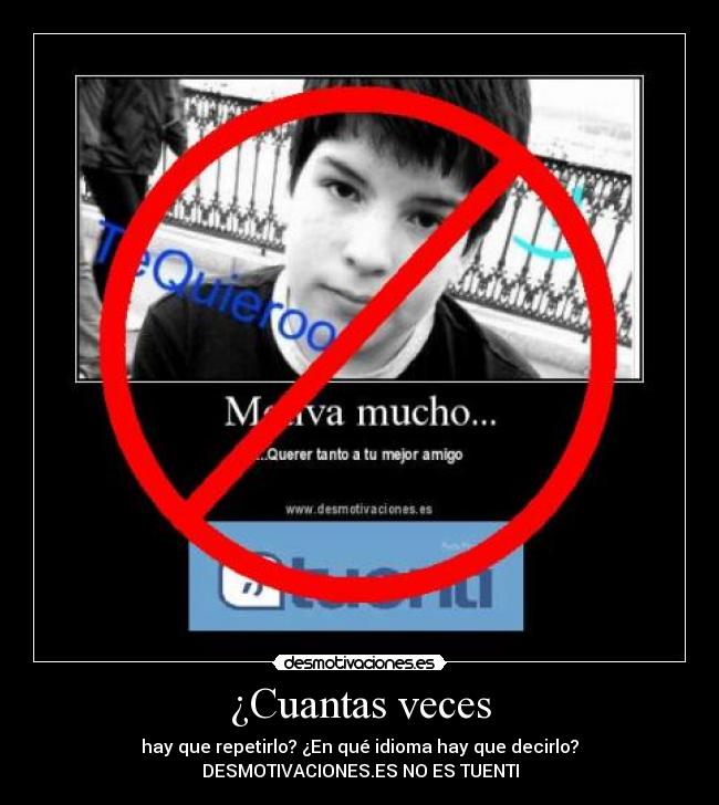 ¿Cuantas veces - hay que repetirlo? ¿En qué idioma hay que decirlo?
DESMOTIVACIONES.ES NO ES TUENTI