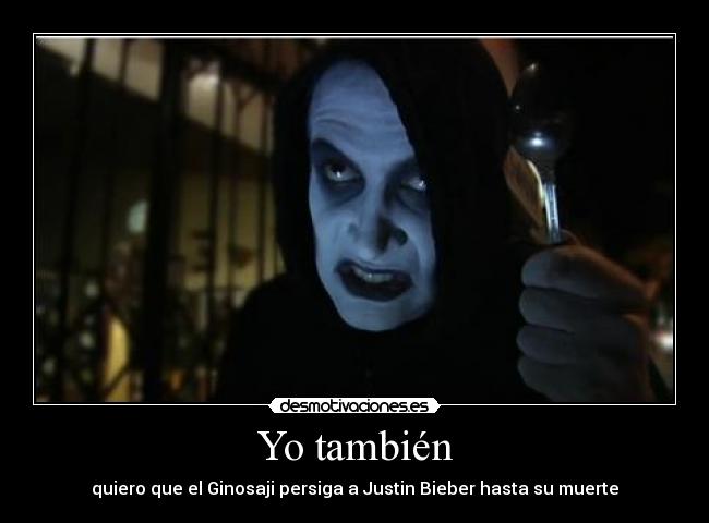 Yo también - quiero que el Ginosaji persiga a Justin Bieber hasta su muerte