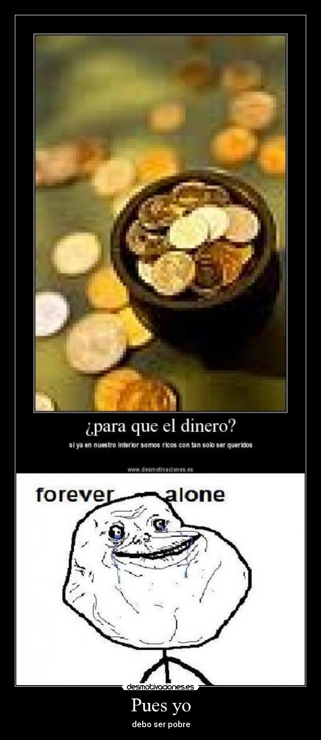 Pues yo - debo ser pobre