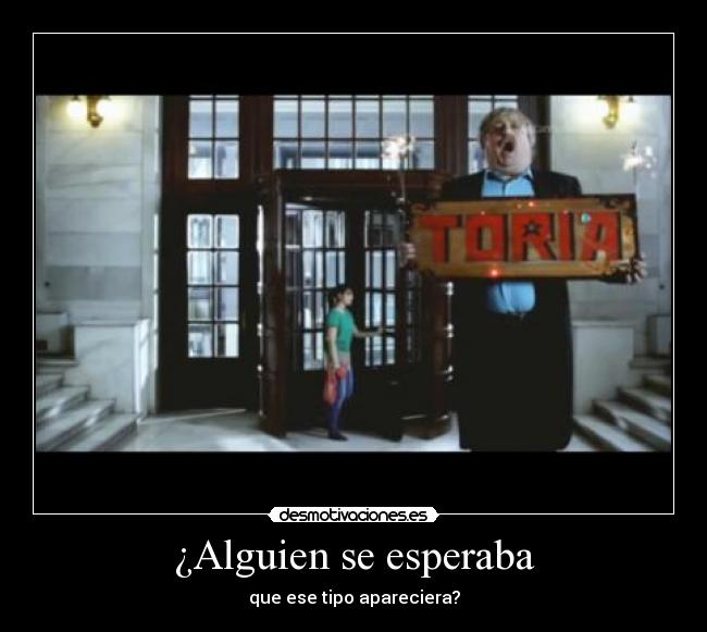 ¿Alguien se esperaba - que ese tipo apareciera?