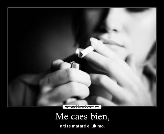 Me caes bien, -