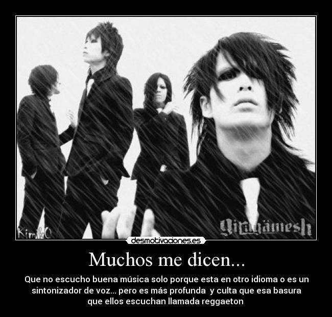 Muchos me dicen... - Que no escucho buena música solo porque esta en otro idioma o es un
sintonizador de voz... pero es más profunda  y culta que esa basura
que ellos escuchan llamada reggaeton 