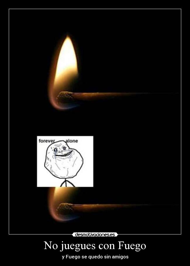 carteles fuego forever alone desmotivaciones