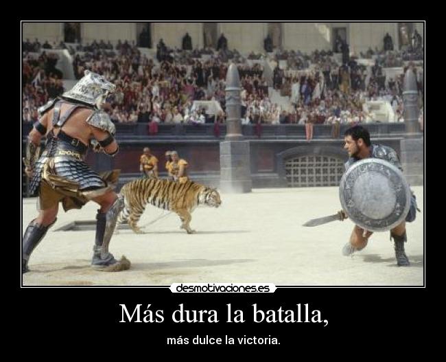 Más dura la batalla, - más dulce la victoria.
