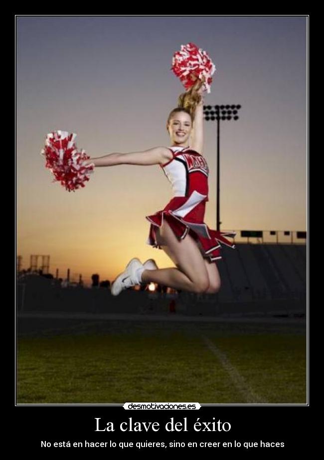 La clave del éxito - No está en hacer lo que quieres, sino en creer en lo que haces