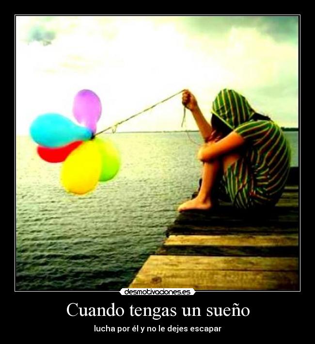 Cuando tengas un sueño - lucha por él y no le dejes escapar