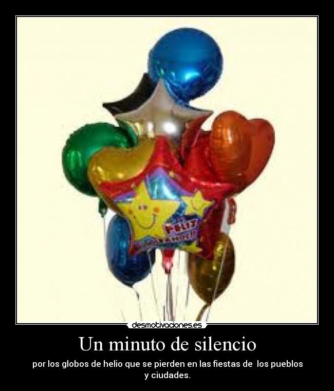 Un minuto de silencio - por los globos de helio que se pierden en las fiestas de los pueblos y ciudades.