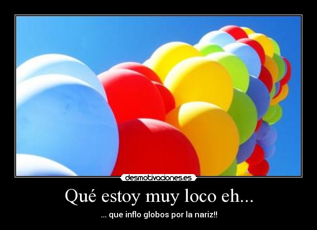Qué estoy muy loco eh... - 
