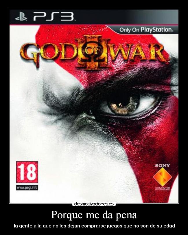 Porque me da pena - la gente a la que no les dejan comprarse juegos que no son de su edad