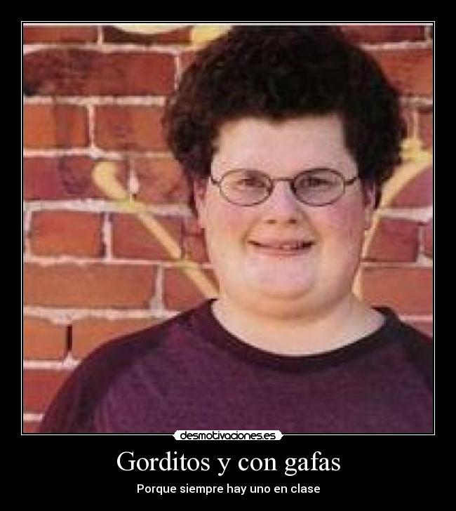 Gorditos y con gafas - Porque siempre hay uno en clase
