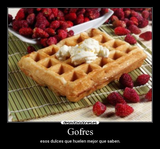 Gofres - esos dulces que huelen mejor que saben.