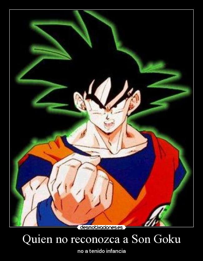 Quien no reconozca a Son Goku - no a tenido infancia
