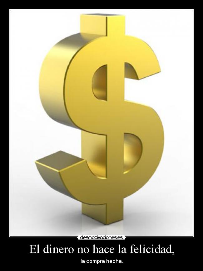 El dinero no hace la felicidad, - la compra hecha.