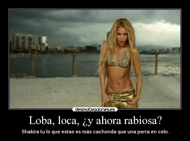 Loba, loca, ¿y ahora rabiosa? -