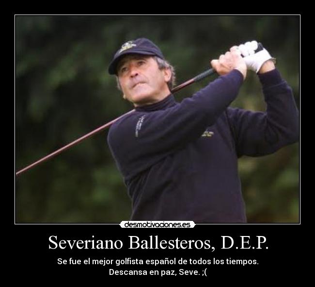 Severiano Ballesteros, D.E.P. - Se fue el mejor golfista español de todos los tiempos.
Descansa en paz, Seve. ;(