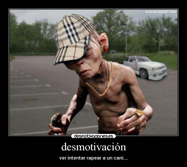 desmotivación - ver intentar rapear a un cani....