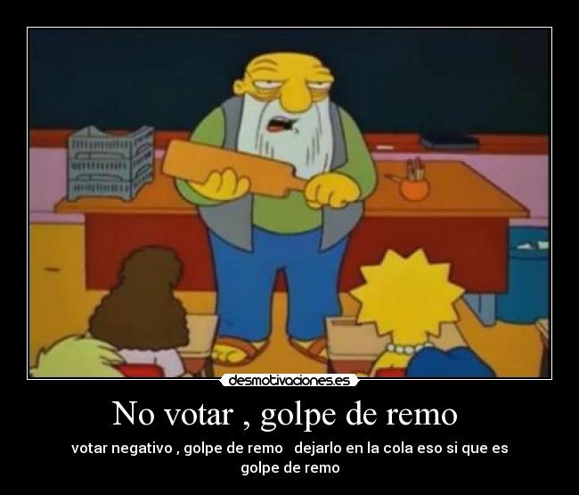 No votar , golpe de remo  - votar negativo , golpe de remo   dejarlo en la cola eso si que es golpe de remo