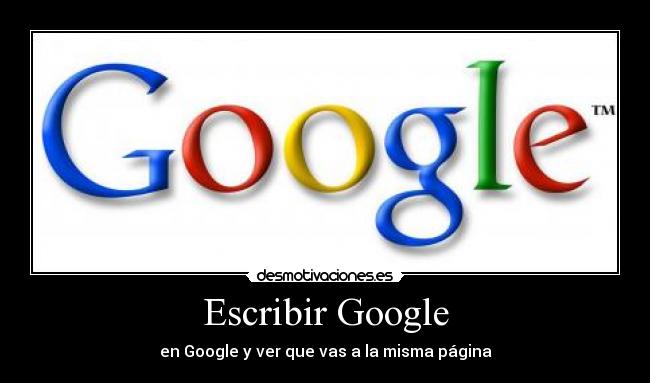 Escribir Google - en Google y ver que vas a la misma página