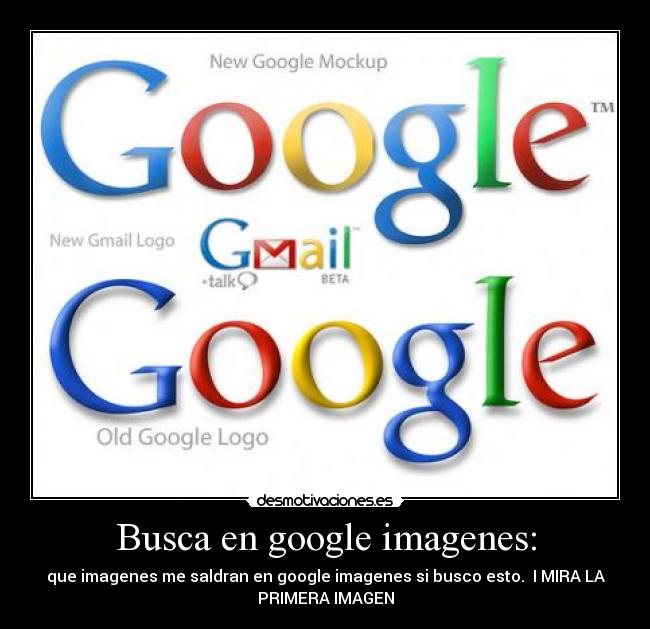 Busca en google imagenes: - que imagenes me saldran en google imagenes si busco esto.  I MIRA LA
PRIMERA IMAGEN