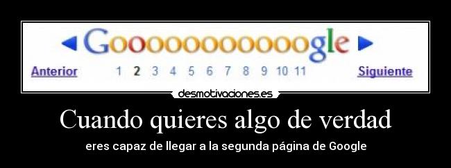 Cuando quieres algo de verdad - eres capaz de llegar a la segunda página de Google