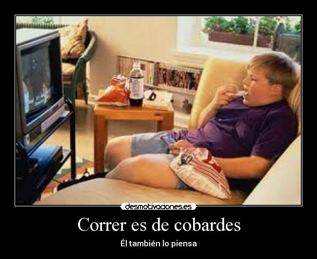 Correr es de cobardes - Él también lo piensa