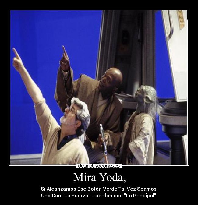 Mira Yoda, - Si Alcanzamos Ese Botón Verde Tal Vez Seamos
Uno Con La Fuerza... perdón con La Principal