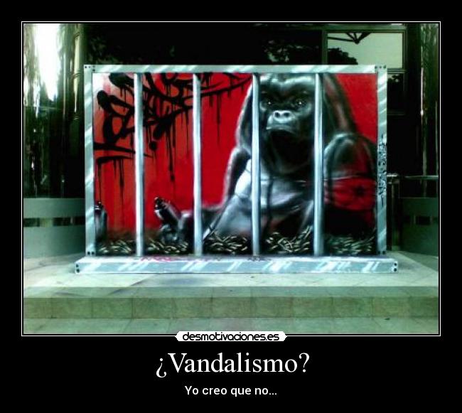 ¿Vandalismo? - Yo creo que no...