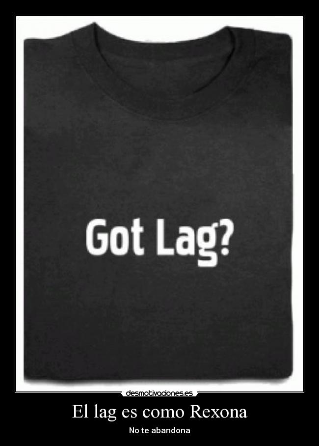 El lag es como Rexona - No te abandona