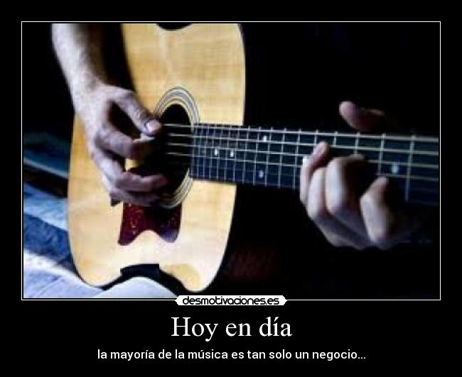Hoy en día - la mayoría de la música es tan solo un negocio...