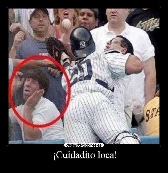 ¡Cuidadito loca! -
