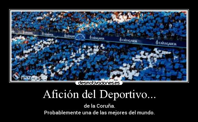 Afición del Deportivo... - de la Coruña.
Probablemente una de las mejores del mundo.